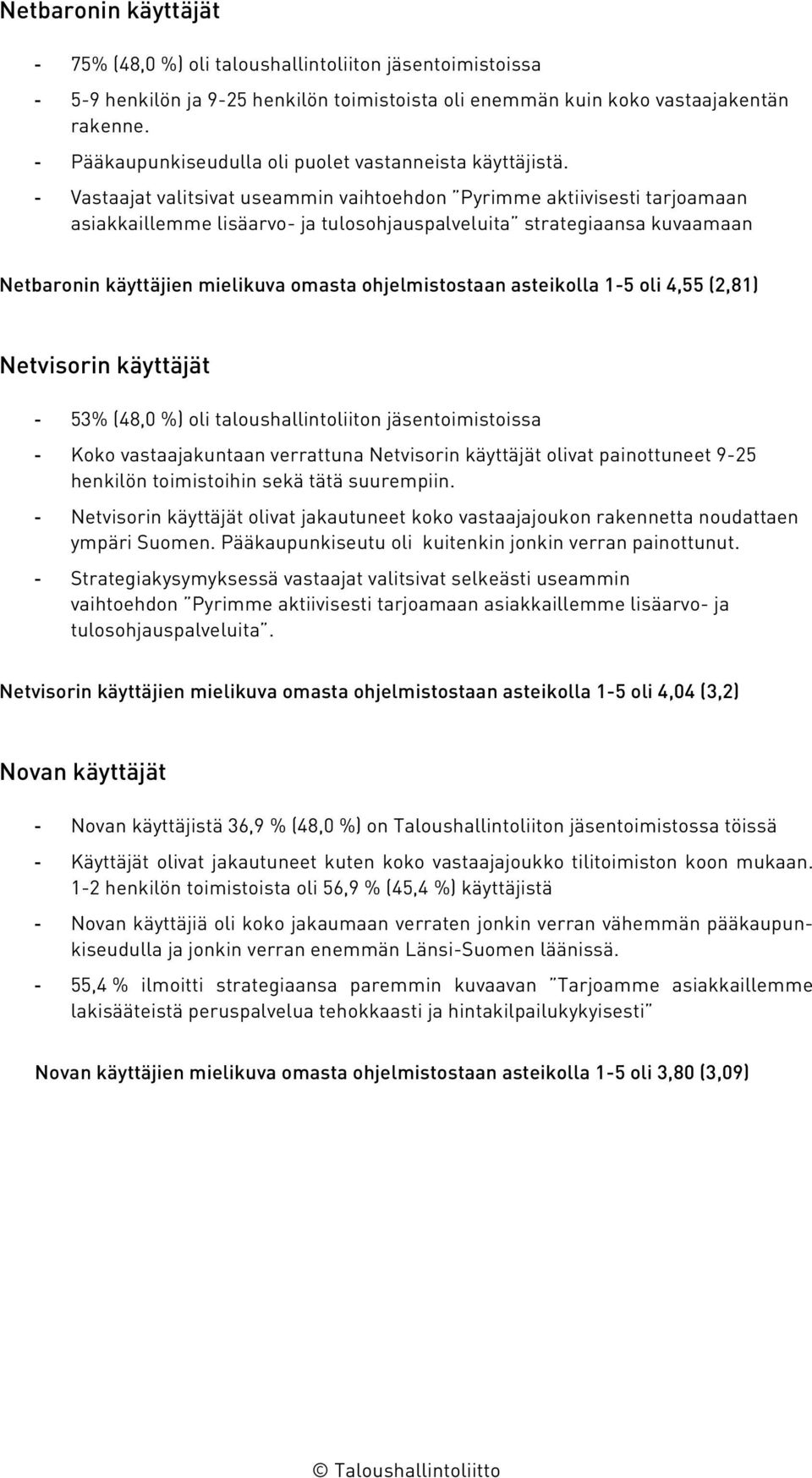 - Vastaajat valitsivat useammin vaihtoehdon Pyrimme aktiivisesti tarjoamaan asiakkaillemme lisäarvo- ja tulosohjauspalveluita strategiaansa kuvaamaan Netbaronin käyttäjien mielikuva omasta