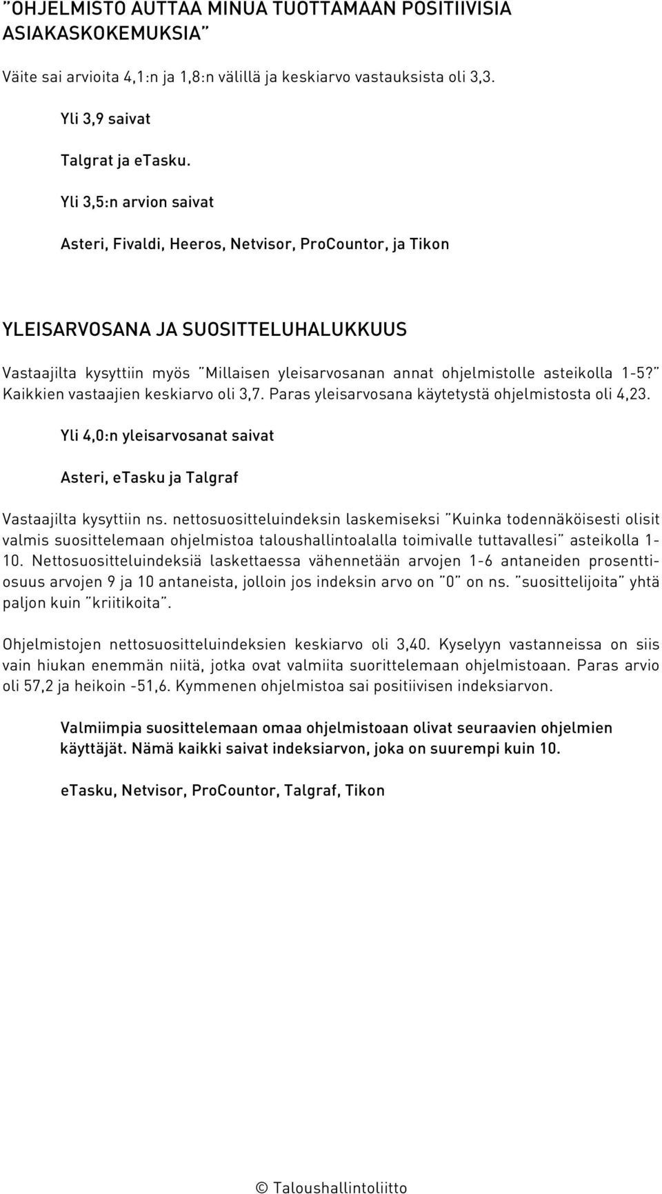 1-5? Kaikkien vastaajien keskiarvo oli 3,7. Paras yleisarvosana käytetystä ohjelmistosta oli 4,23. Yli 4,0:n yleisarvosanat saivat Asteri, etasku ja Talgraf Vastaajilta kysyttiin ns.