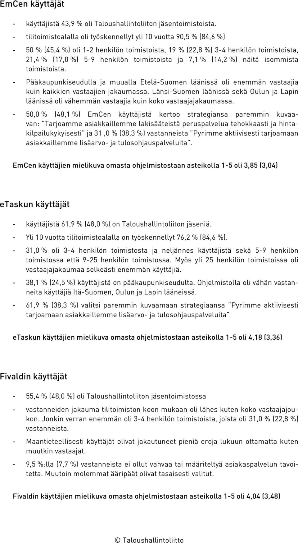 ja 7,1 % (14,2 %) näitä isommista toimistoista. - Pääkaupunkiseudulla ja muualla Etelä-Suomen läänissä oli enemmän vastaajia kuin kaikkien vastaajien jakaumassa.