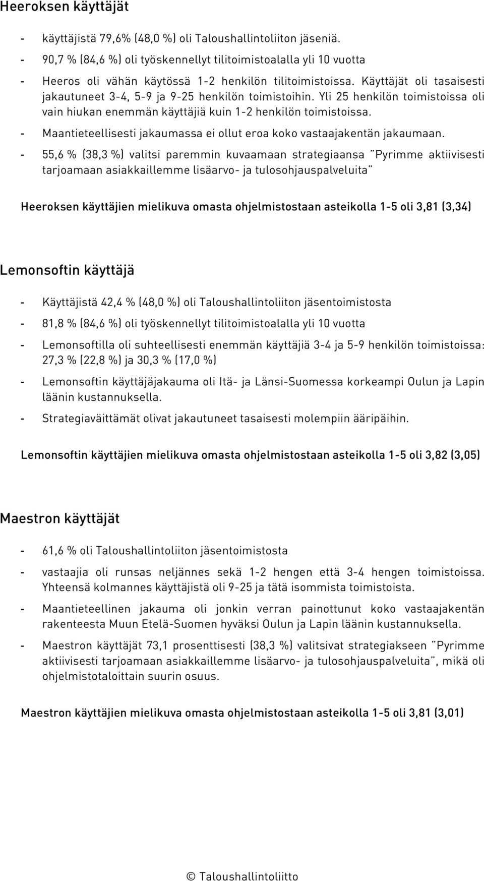 Käyttäjät oli tasaisesti jakautuneet 3-4, 5-9 ja 9-25 henkilön toimistoihin. Yli 25 henkilön toimistoissa oli vain hiukan enemmän käyttäjiä kuin 1-2 henkilön toimistoissa.