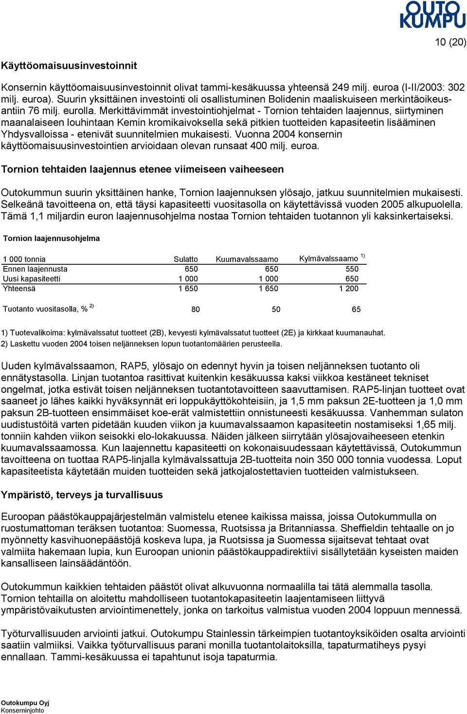 Merkittävimmät investointiohjelmat - Tornion tehtaiden laajennus, siirtyminen maanalaiseen louhintaan Kemin kromikaivoksella sekä pitkien tuotteiden kapasiteetin lisääminen Yhdysvalloissa - etenivät