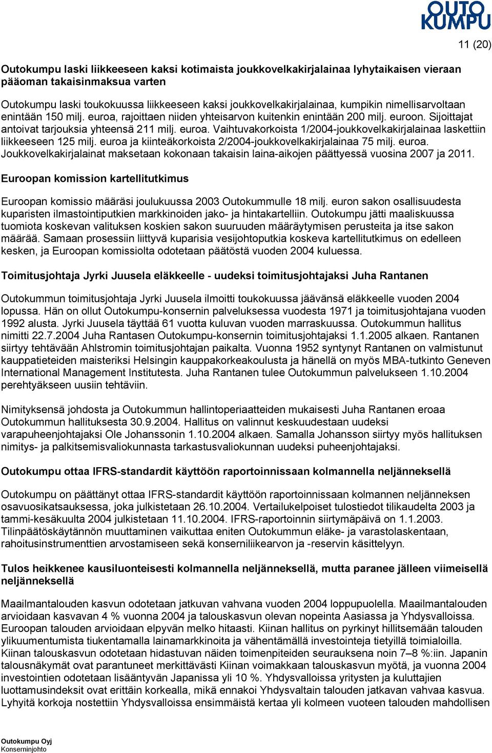 euroa ja kiinteäkorkoista 2/2004-joukkovelkakirjalainaa 75 milj. euroa. Joukkovelkakirjalainat maksetaan kokonaan takaisin laina-aikojen päättyessä vuosina 2007 ja 2011.