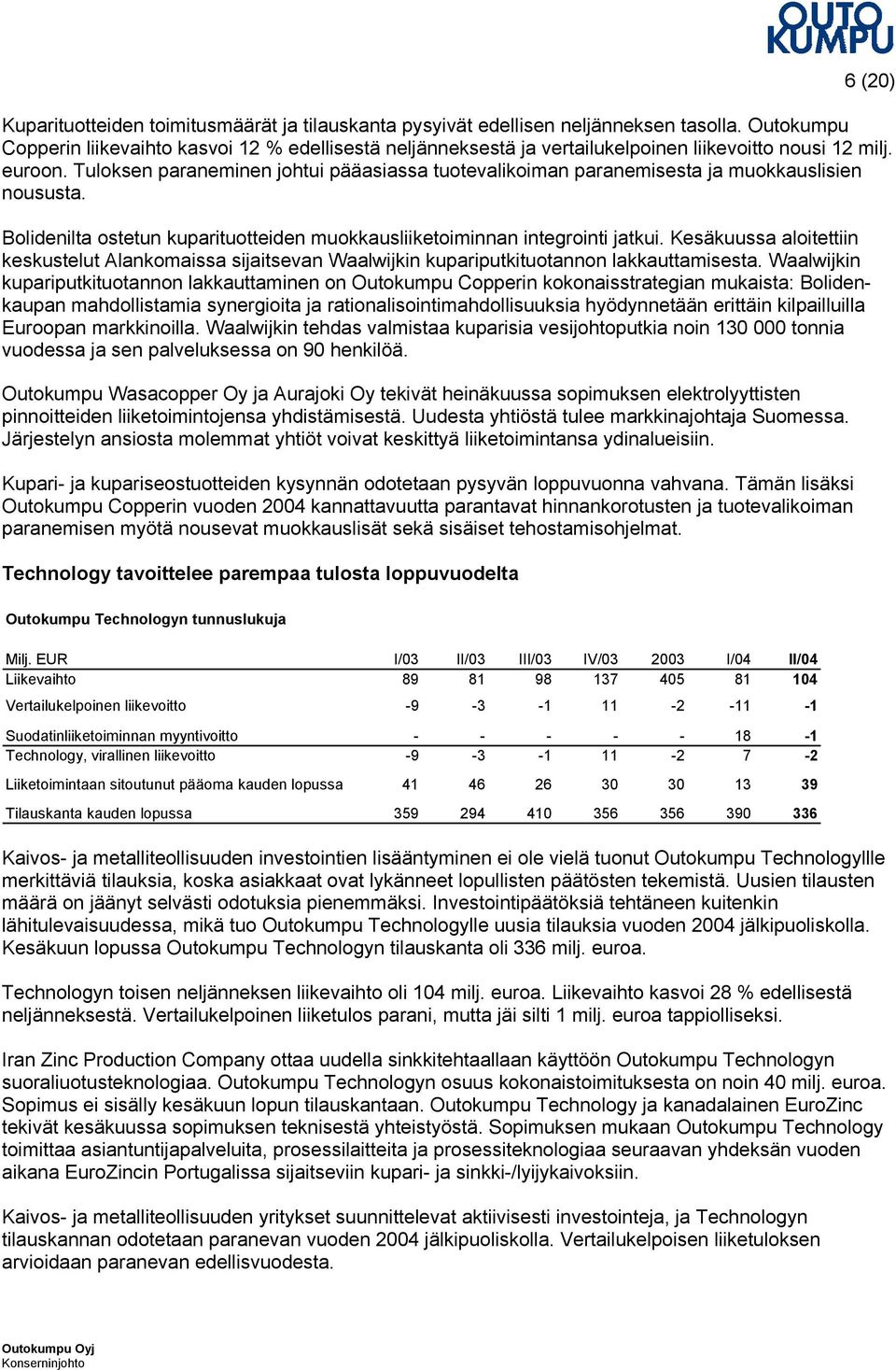 Tuloksen paraneminen johtui pääasiassa tuotevalikoiman paranemisesta ja muokkauslisien noususta. Bolidenilta ostetun kuparituotteiden muokkausliiketoiminnan integrointi jatkui.