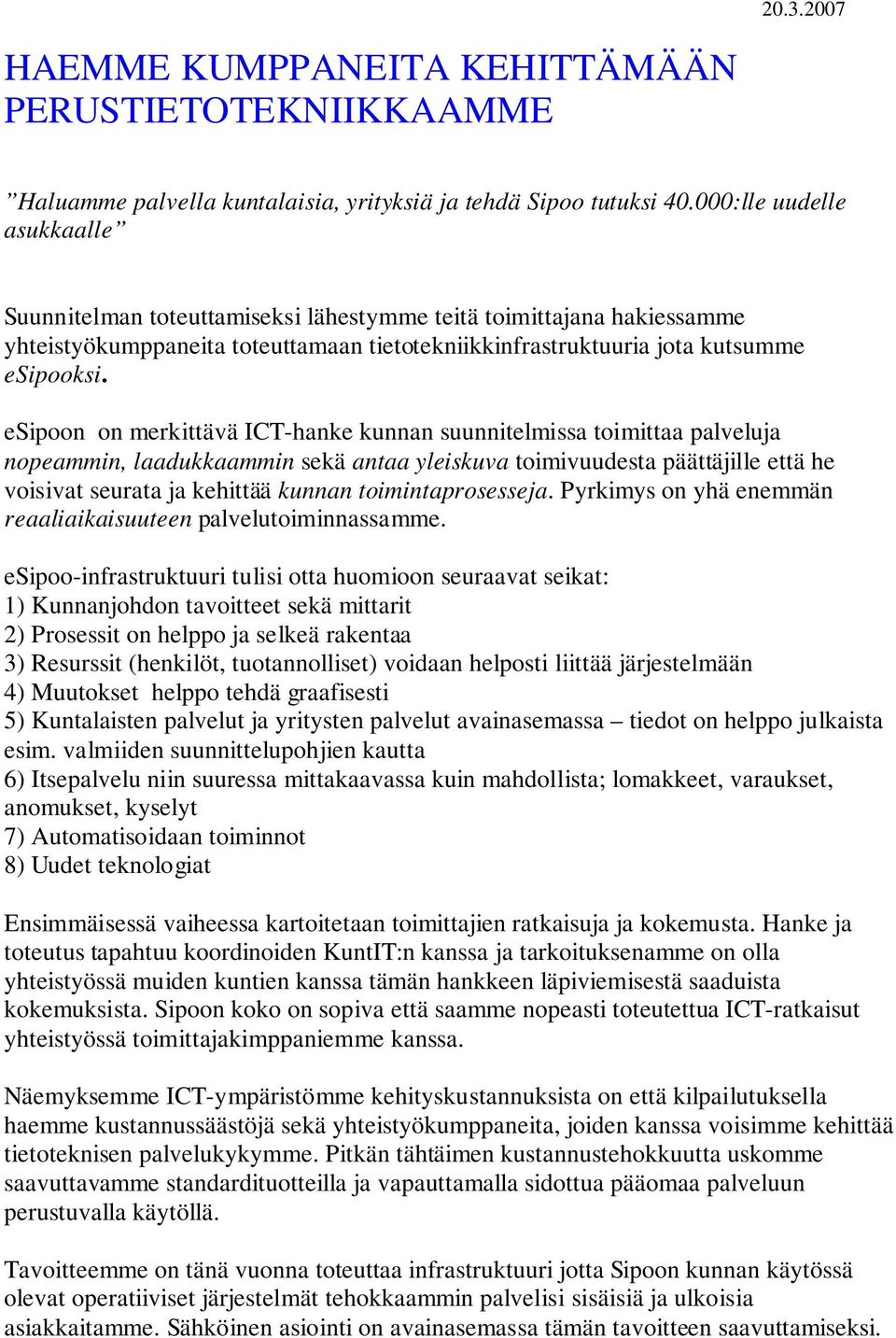 esipoon on merkittävä ICT-hanke kunnan suunnitelmissa toimittaa palveluja nopeammin, laadukkaammin sekä antaa yleiskuva toimivuudesta päättäjille että he voisivat seurata ja kehittää kunnan