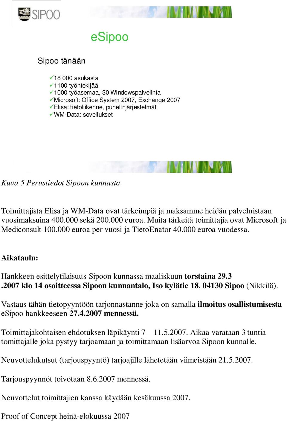 Muita tärkeitä toimittajia ovat Microsoft ja Mediconsult 100.000 euroa per vuosi ja TietoEnator 40.000 euroa vuodessa. Aikataulu: Hankkeen esittelytilaisuus Sipoon kunnassa maaliskuun torstaina 29.3.