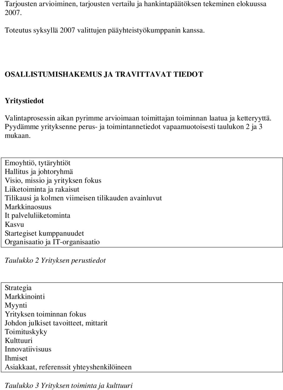 Pyydämme yrityksenne perus- ja toimintannetiedot vapaamuotoisesti taulukon 2 ja 3 mukaan.