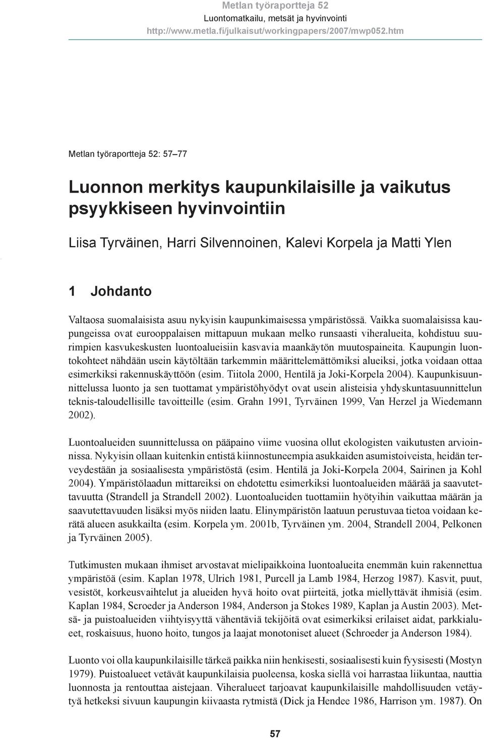 Vaikka suomalaisissa kaupungeissa ovat eurooppalaisen mittapuun mukaan melko runsaasti viheralueita, kohdistuu suurimpien kasvukeskusten luontoalueisiin kasvavia maankäytön muutospaineita.