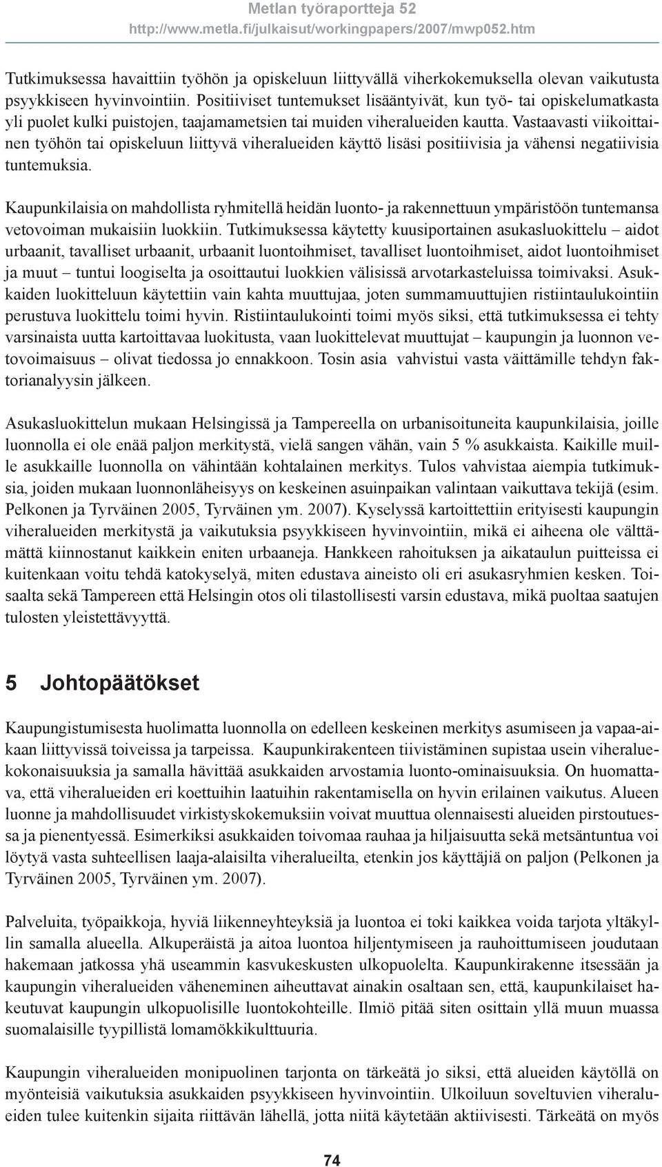 Vastaavasti viikoittainen työhön tai opiskeluun liittyvä viheralueiden käyttö lisäsi positiivisia ja vähensi negatiivisia tuntemuksia.