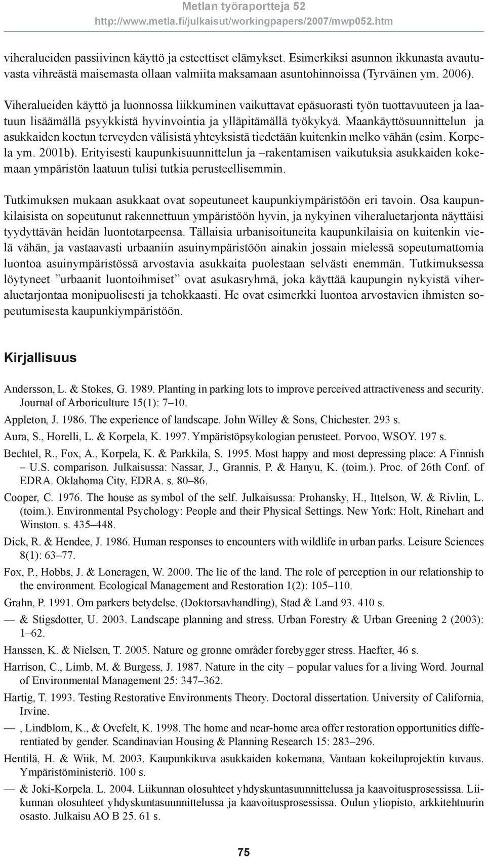 Maankäyttösuunnittelun ja asukkaiden koetun terveyden välisistä yhteyksistä tiedetään kuitenkin melko vähän (esim. Korpela ym. 2001b).