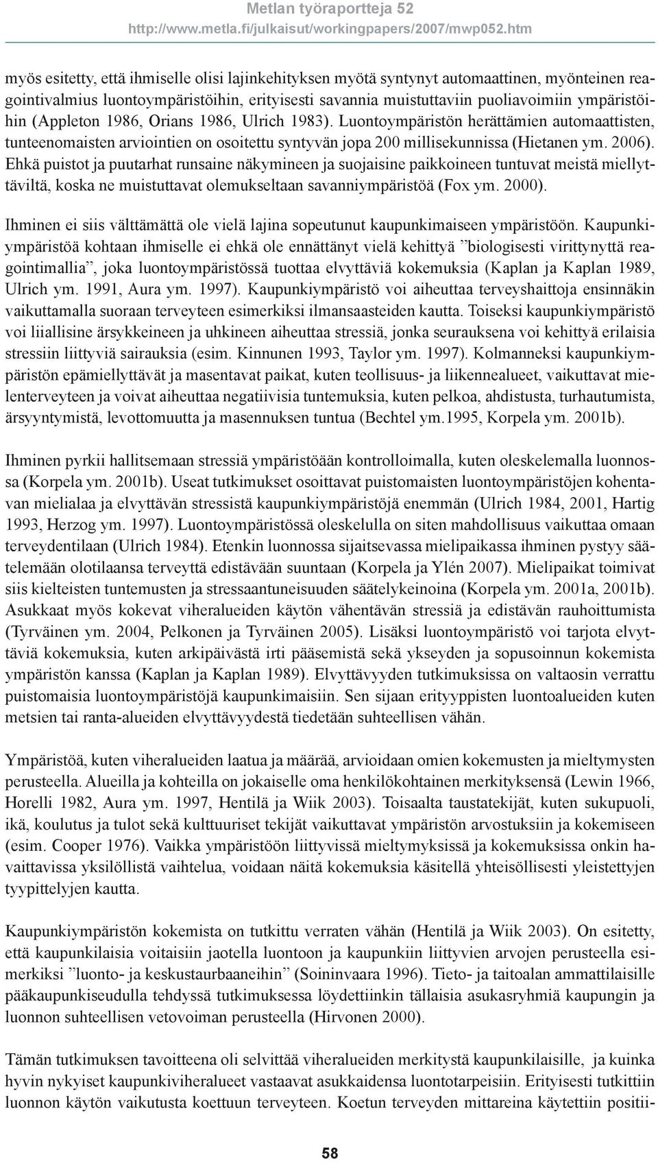 Ehkä puistot ja puutarhat runsaine näkymineen ja suojaisine paikkoineen tuntuvat meistä miellyttäviltä, koska ne muistuttavat olemukseltaan savanniympäristöä (Fox ym. 2000).