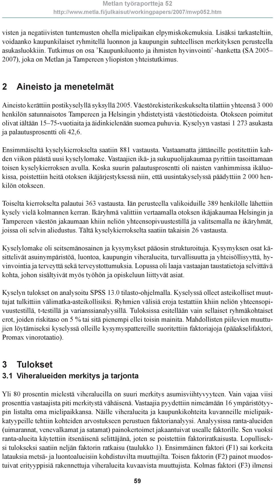 Tutkimus on osa Kaupunkiluonto ja ihmisten hyvinvointi -hanketta (SA 2005 2007), joka on Metlan ja Tampereen yliopiston yhteistutkimus.