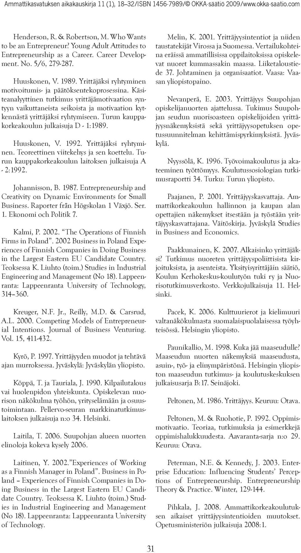 Turun kauppakorkeakoulun julkaisuja D - 1:1989. Huuskonen, V. 1992. Yrittäjäksi ryhtyminen. Teoreettinen viitekehys ja sen koettelu. Turun kauppakorkeakoulun laitoksen julkaisuja A - 2:1992.