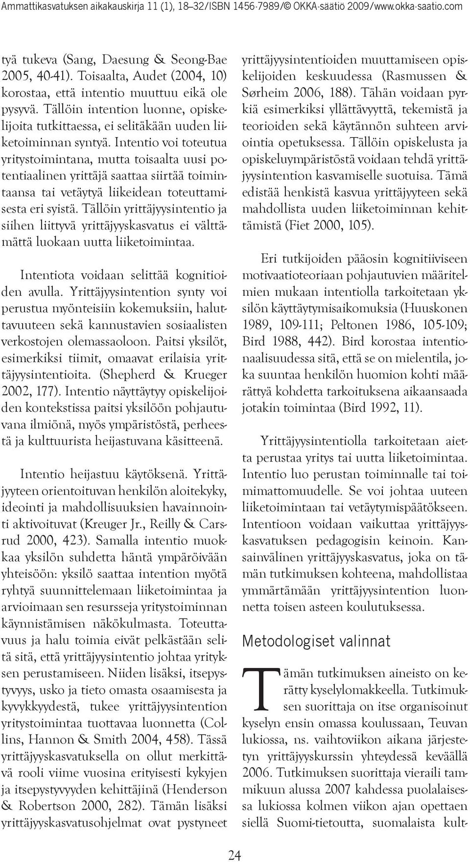 Intentio voi toteutua yritystoimintana, mutta toisaalta uusi potentiaalinen yrittäjä saattaa siirtää toimintaansa tai vetäytyä liikeidean toteuttamisesta eri syistä.