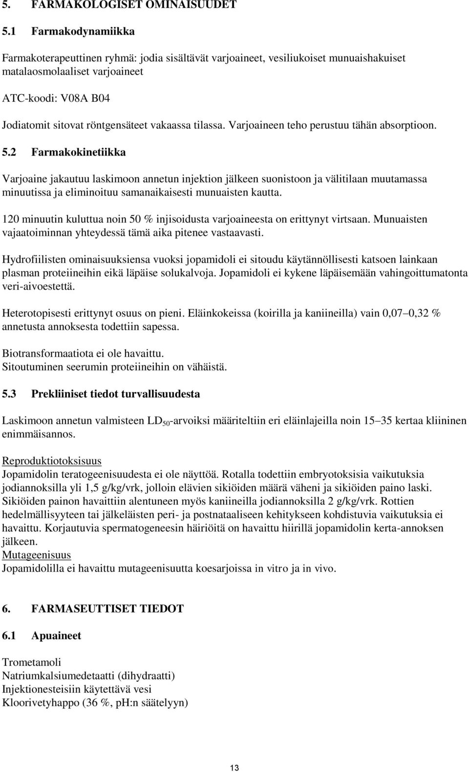 vakaassa tilassa. Varjoaineen teho perustuu tähän absorptioon. 5.