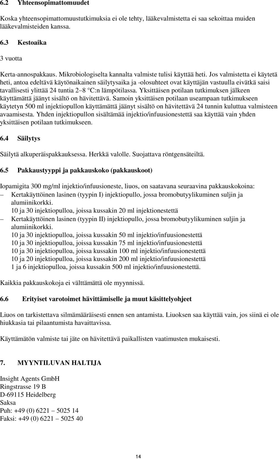 Jos valmistetta ei käytetä heti, antoa edeltävä käytönaikainen säilytysaika ja -olosuhteet ovat käyttäjän vastuulla eivätkä saisi tavallisesti ylittää 24 tuntia 2 8 C:n lämpötilassa.