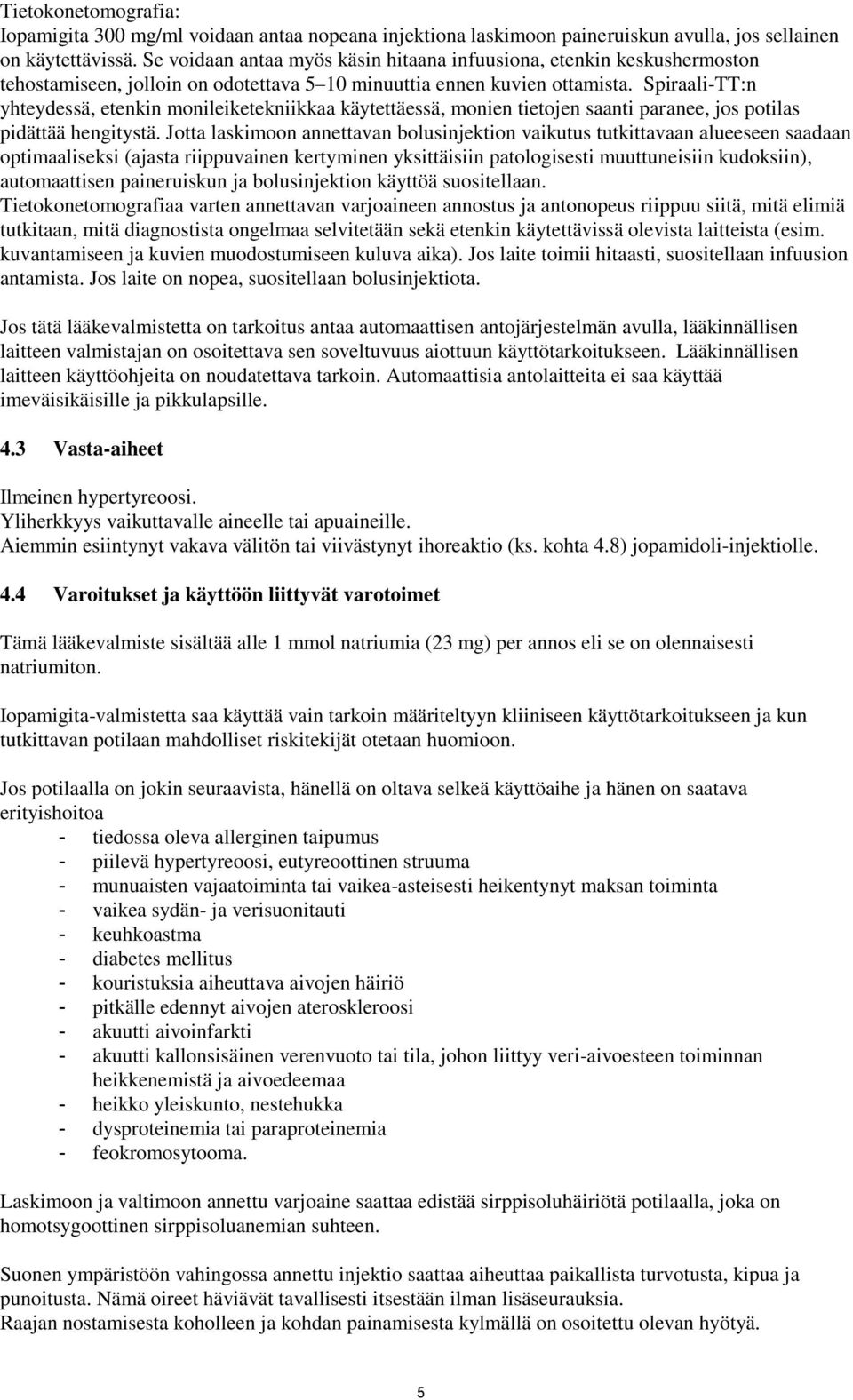 Spiraali-TT:n yhteydessä, etenkin monileiketekniikkaa käytettäessä, monien tietojen saanti paranee, jos potilas pidättää hengitystä.