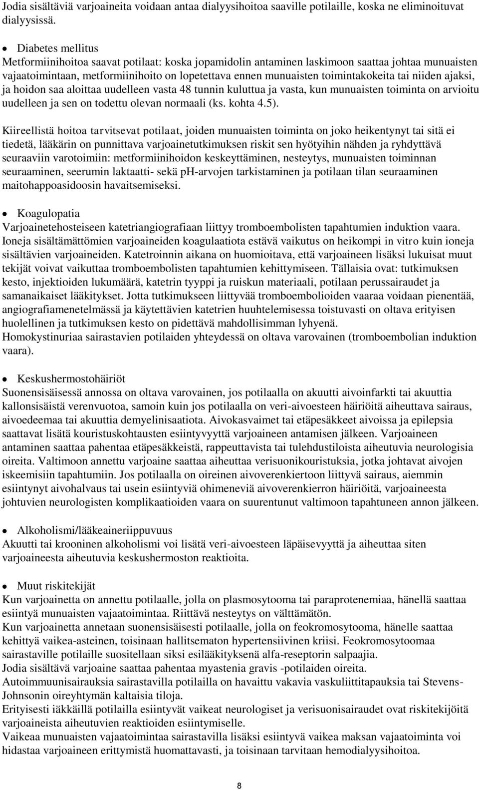 tai niiden ajaksi, ja hoidon saa aloittaa uudelleen vasta 48 tunnin kuluttua ja vasta, kun munuaisten toiminta on arvioitu uudelleen ja sen on todettu olevan normaali (ks. kohta 4.5).