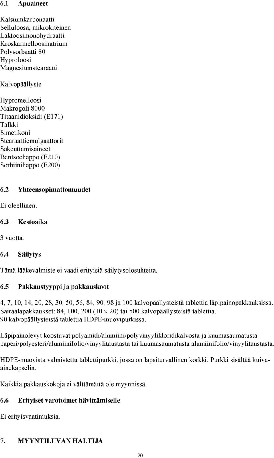 6.5 Pakkaustyyppi ja pakkauskoot 4, 7, 10, 14, 20, 28, 30, 50, 56, 84, 90, 98 ja 100 kalvopäällysteistä tablettia läpipainopakkauksissa.