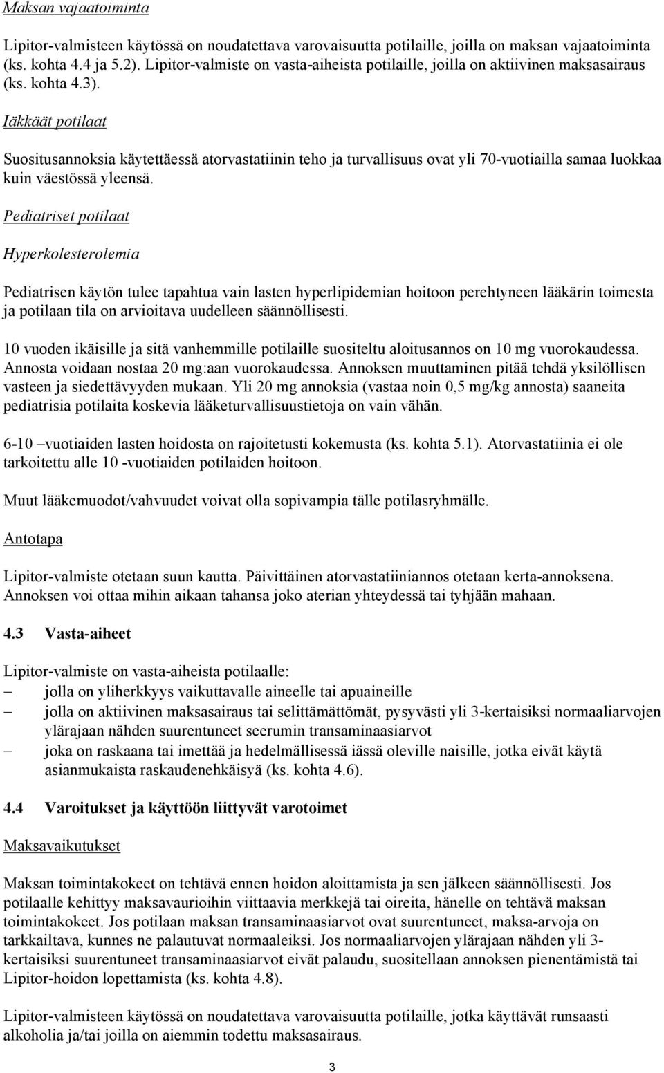 Iäkkäät potilaat Suositusannoksia käytettäessä atorvastatiinin teho ja turvallisuus ovat yli 70-vuotiailla samaa luokkaa kuin väestössä yleensä.