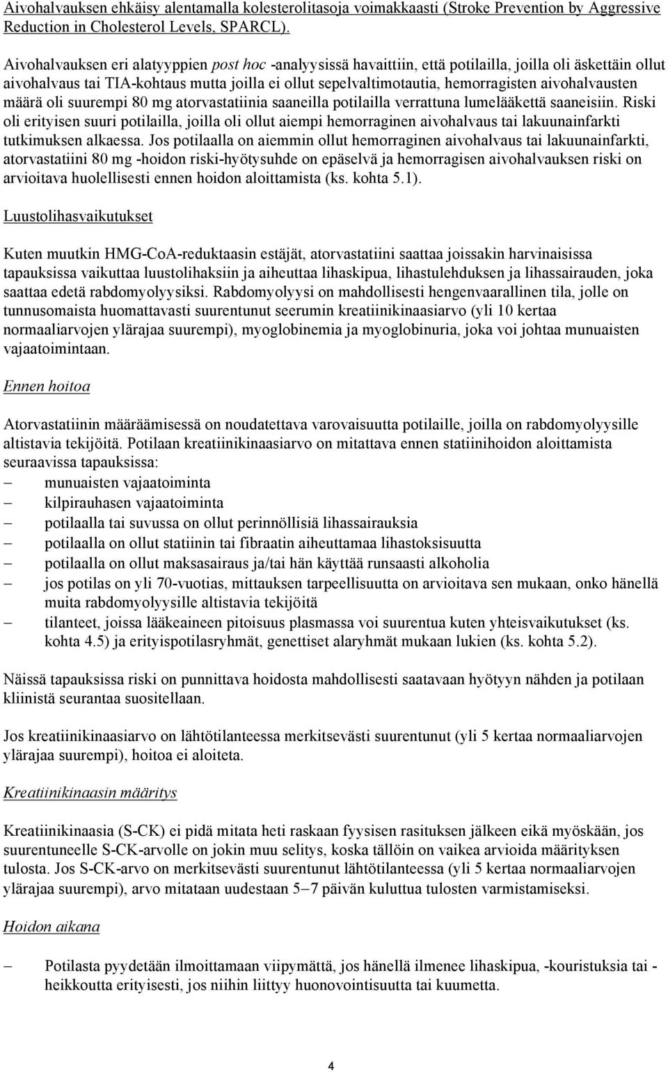 aivohalvausten määrä oli suurempi 80 mg atorvastatiinia saaneilla potilailla verrattuna lumelääkettä saaneisiin.