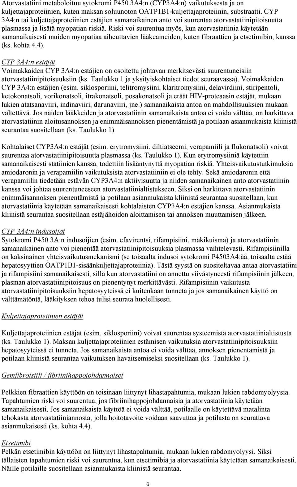 Riski voi suurentua myös, kun atorvastatiinia käytetään samanaikaisesti muiden myopatiaa aiheuttavien lääkeaineiden, kuten fibraattien ja etsetimibin, kanssa (ks. kohta 4.4).