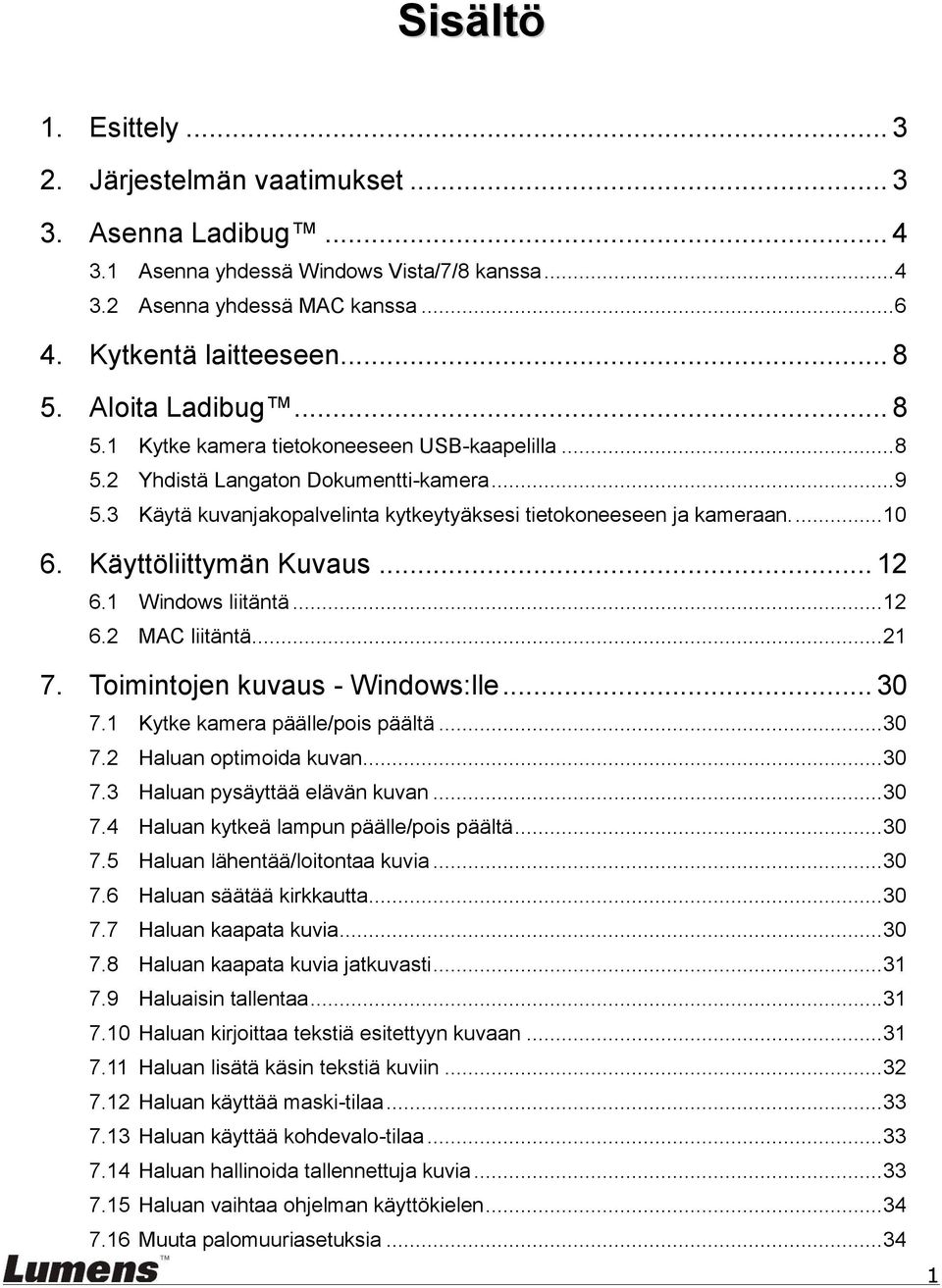 Käyttöliittymän Kuvaus... 12 6.1 Windows liitäntä... 12 6.2 MAC liitäntä... 21 7. Toimintojen kuvaus - Windows:lle... 30 7.1 Kytke kamera päälle/pois päältä... 30 7.2 Haluan optimoida kuvan... 30 7.3 Haluan pysäyttää elävän kuvan.