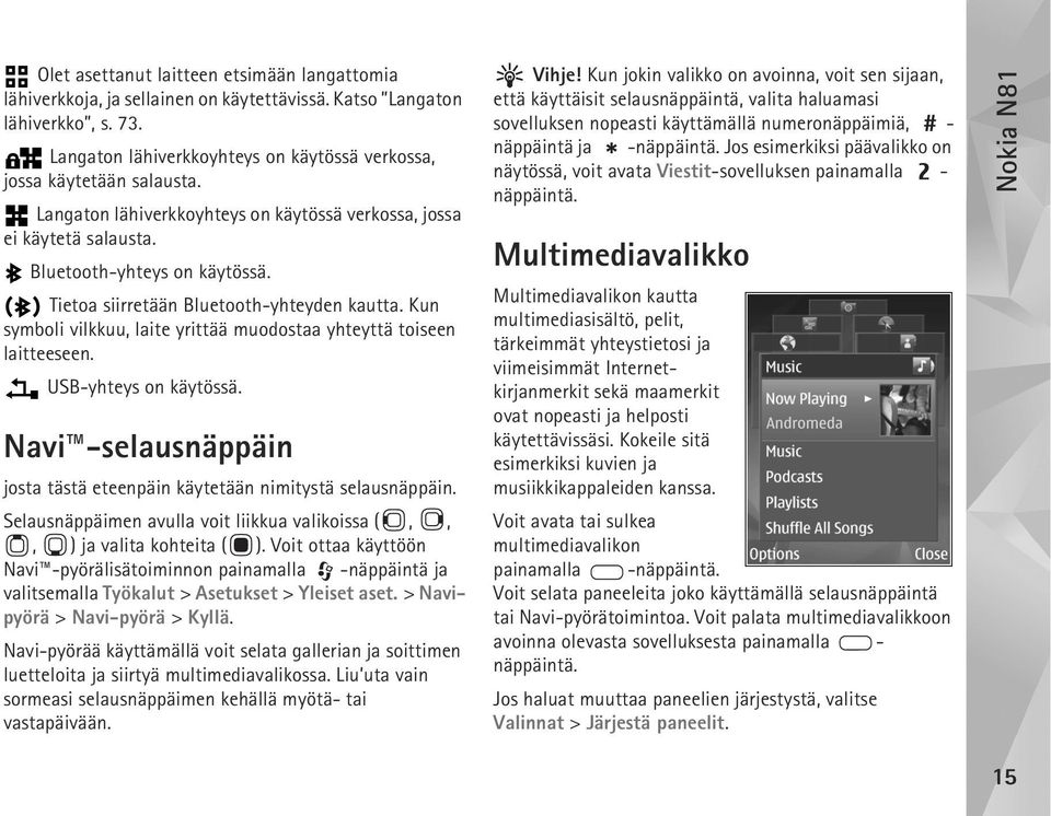 Kun symboli vilkkuu, laite yrittää muodostaa yhteyttä toiseen laitteeseen. USB-yhteys on käytössä. Navi -selausnäppäin josta tästä eteenpäin käytetään nimitystä selausnäppäin.