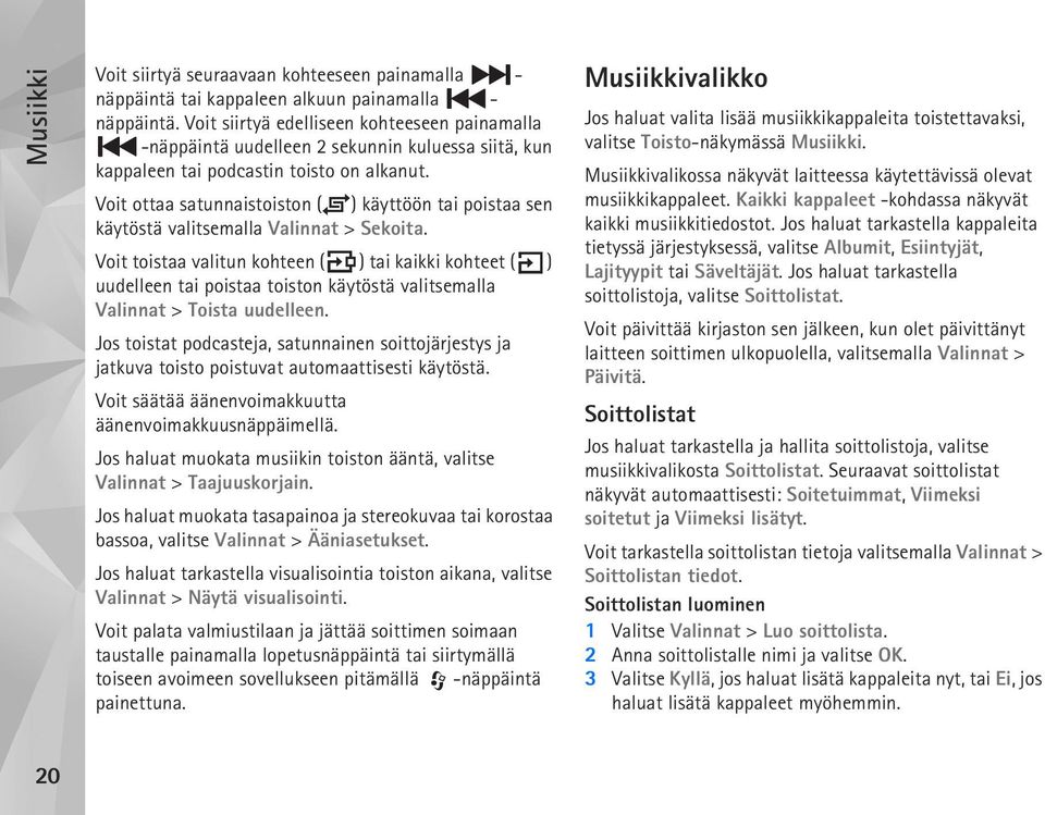 Voit ottaa satunnaistoiston ( ) käyttöön tai poistaa sen käytöstä valitsemalla Valinnat > Sekoita.