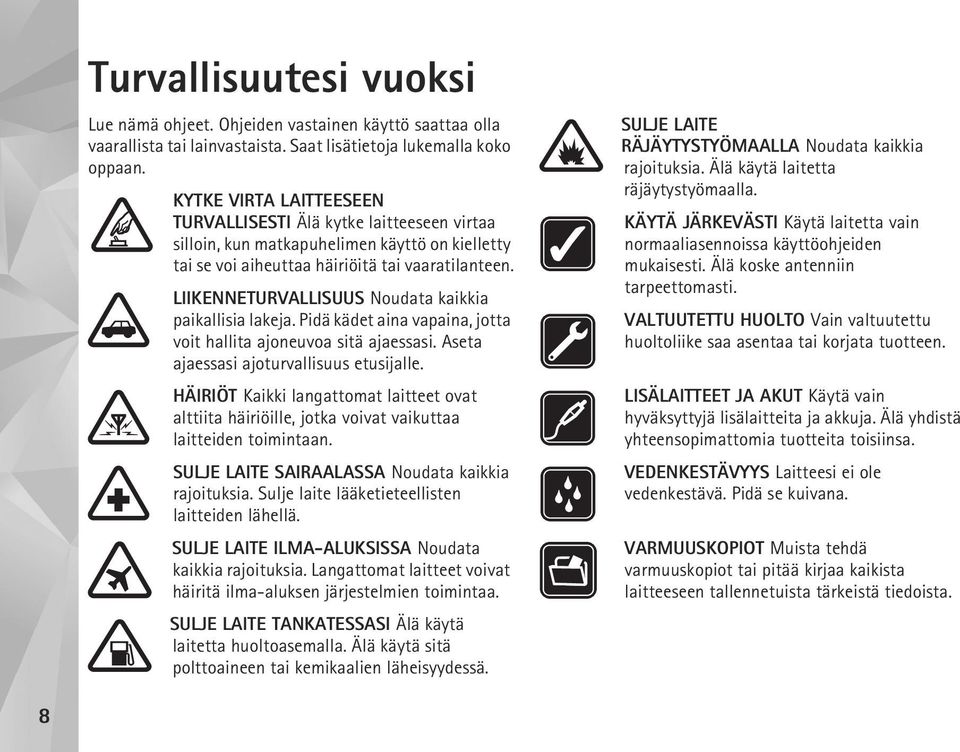 LIIKENNETURVALLISUUS Noudata kaikkia paikallisia lakeja. Pidä kädet aina vapaina, jotta voit hallita ajoneuvoa sitä ajaessasi. Aseta ajaessasi ajoturvallisuus etusijalle.