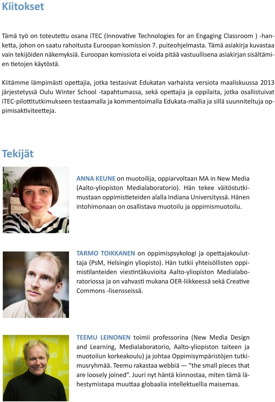 Kiitämme lämpimästi opettajia, jotka testasivat Edukatan varhaista versiota maaliskuussa 2013 järjestetyssä Oulu Winter School -tapahtumassa, sekä opettajia ja oppilaita, jotka osallistuivat
