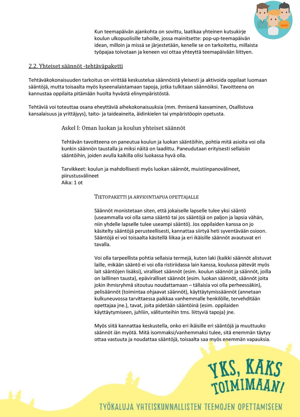 Tehtäväkokonaisuuden tarkoitus on virittää keskustelua säännöistä yleisesti ja aktivoida oppilaat luomaan sääntöjä, mutta toisaalta myös kyseenalaistamaan tapoja, jotka tulkitaan säännöiksi.