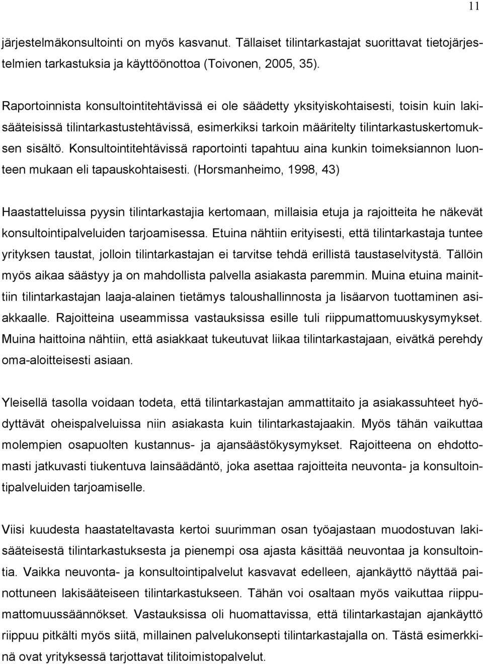 Konsultointitehtävissä raportointi tapahtuu aina kunkin toimeksiannon luonteen mukaan eli tapauskohtaisesti.