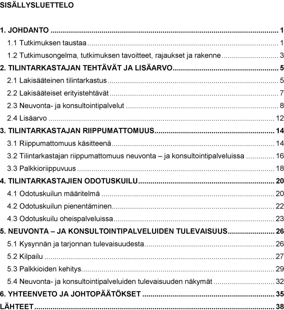 1 Riippumattomuus käsitteenä... 14 3.2 Tilintarkastajan riippumattomuus neuvonta ja konsultointipalveluissa... 16 3.3 Palkkioriippuvuus... 18 4. TILINTARKASTAJIEN ODOTUSKUILU... 20 4.