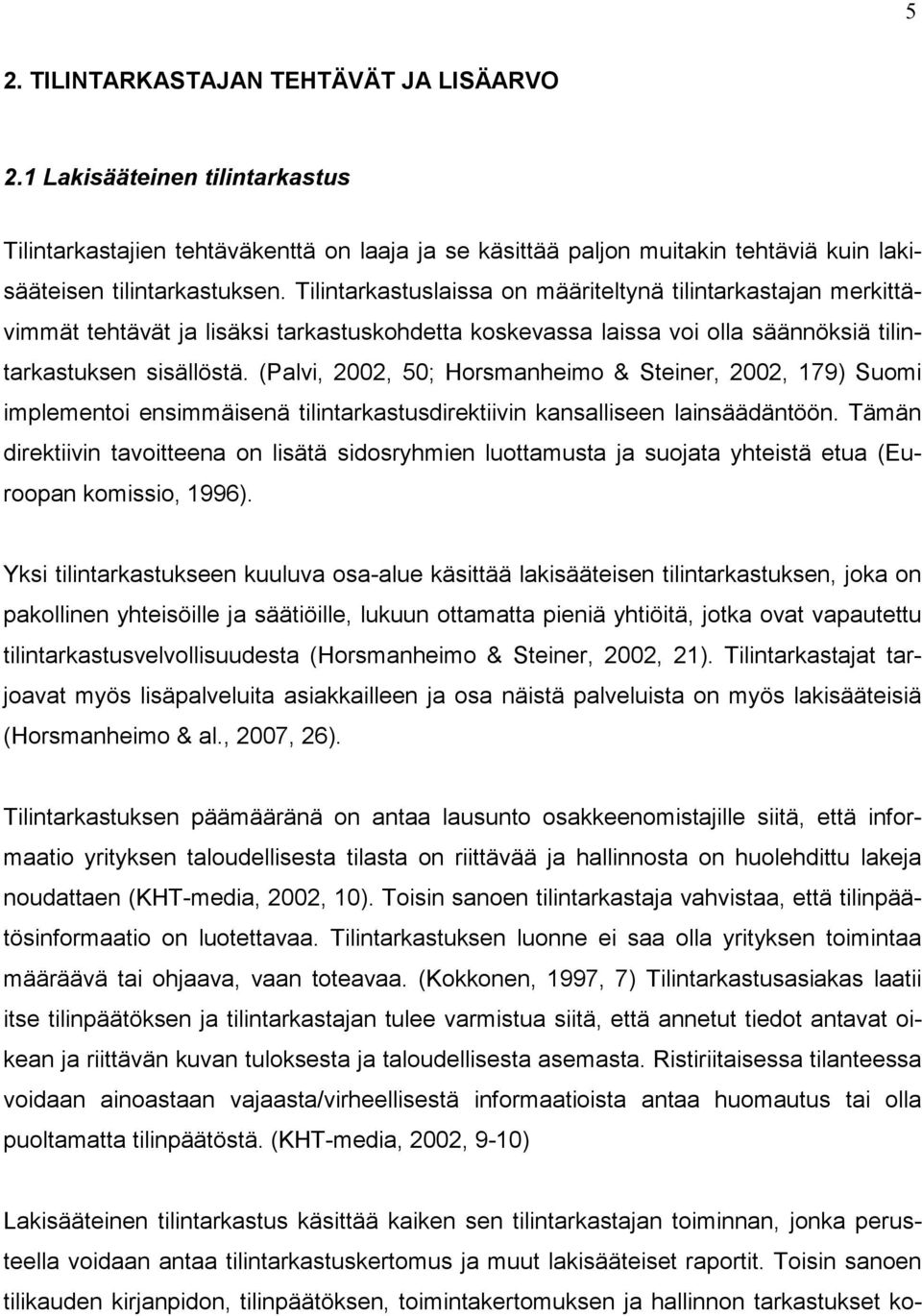 (Palvi, 2002, 50; Horsmanheimo & Steiner, 2002, 179) Suomi implementoi ensimmäisenä tilintarkastusdirektiivin kansalliseen lainsäädäntöön.