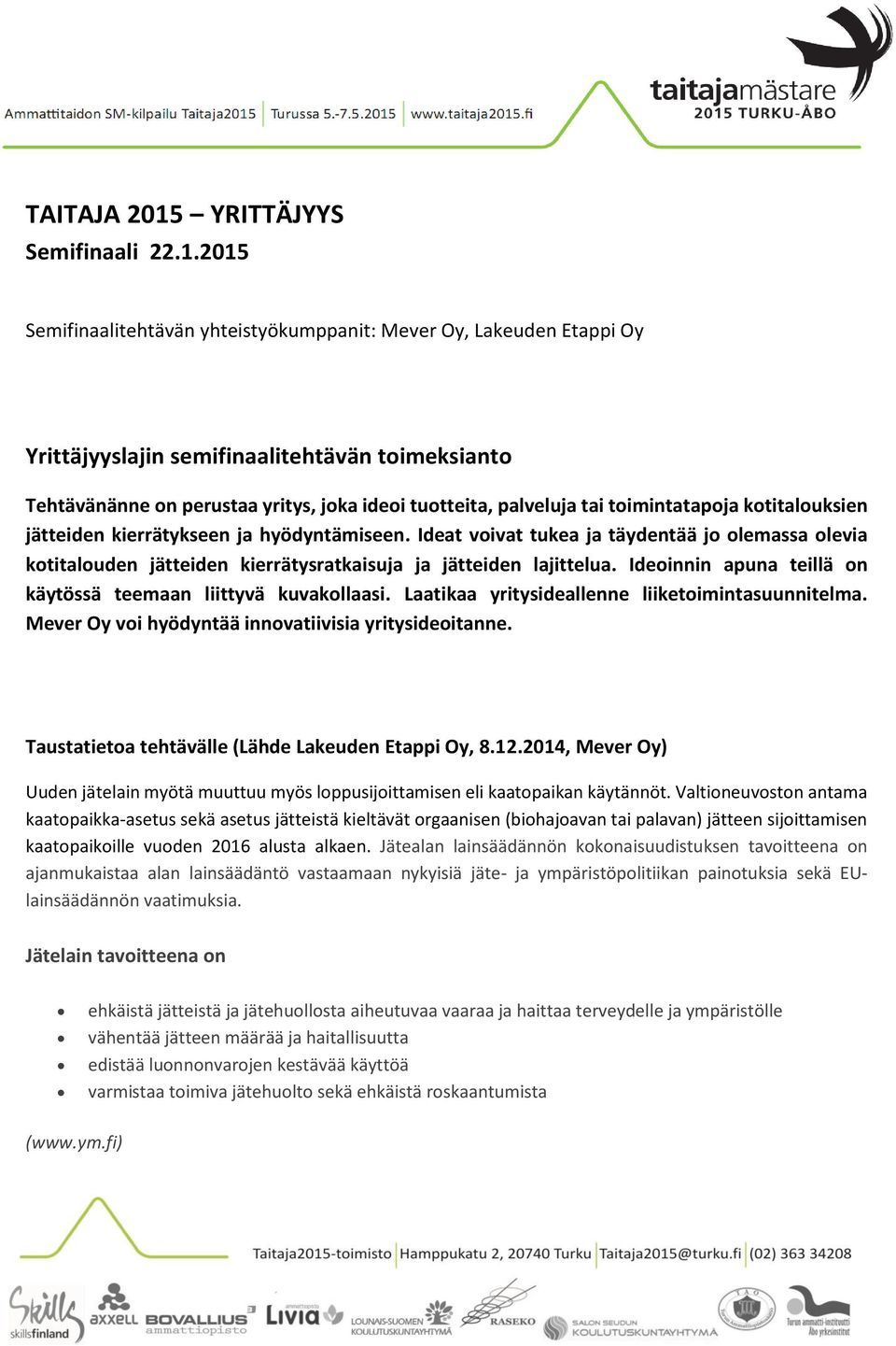 2015 Semifinaalitehtävän yhteistyökumppanit: Mever Oy, Lakeuden Etappi Oy Yrittäjyyslajin semifinaalitehtävän toimeksianto Tehtävänänne on perustaa yritys, joka ideoi tuotteita, palveluja tai