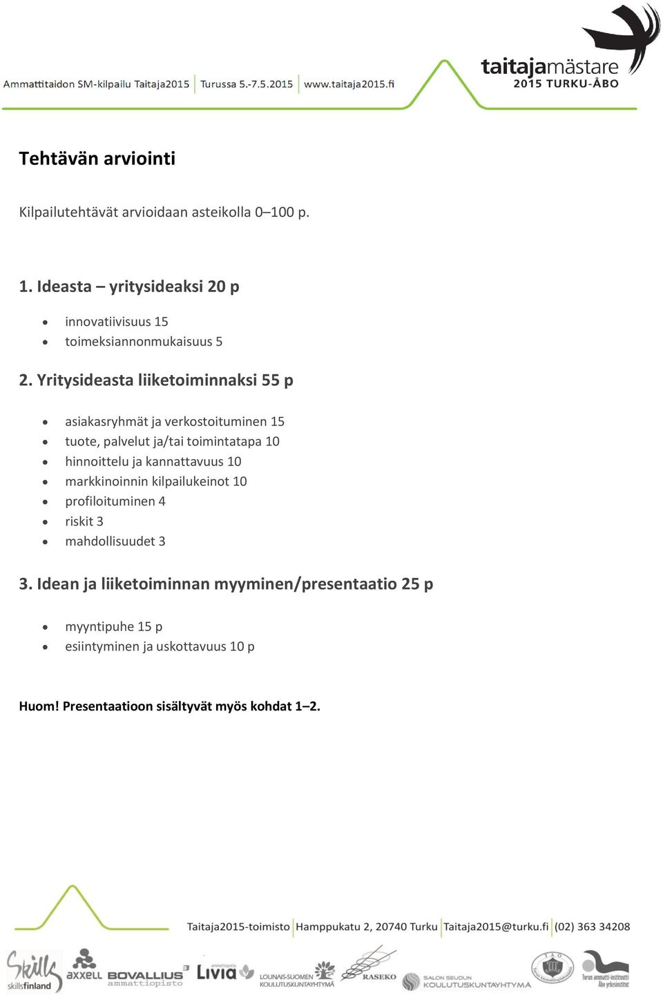 Yritysideasta liiketoiminnaksi 55 p asiakasryhmät ja verkostoituminen 15 tuote, palvelut ja/tai toimintatapa 10 hinnoittelu ja