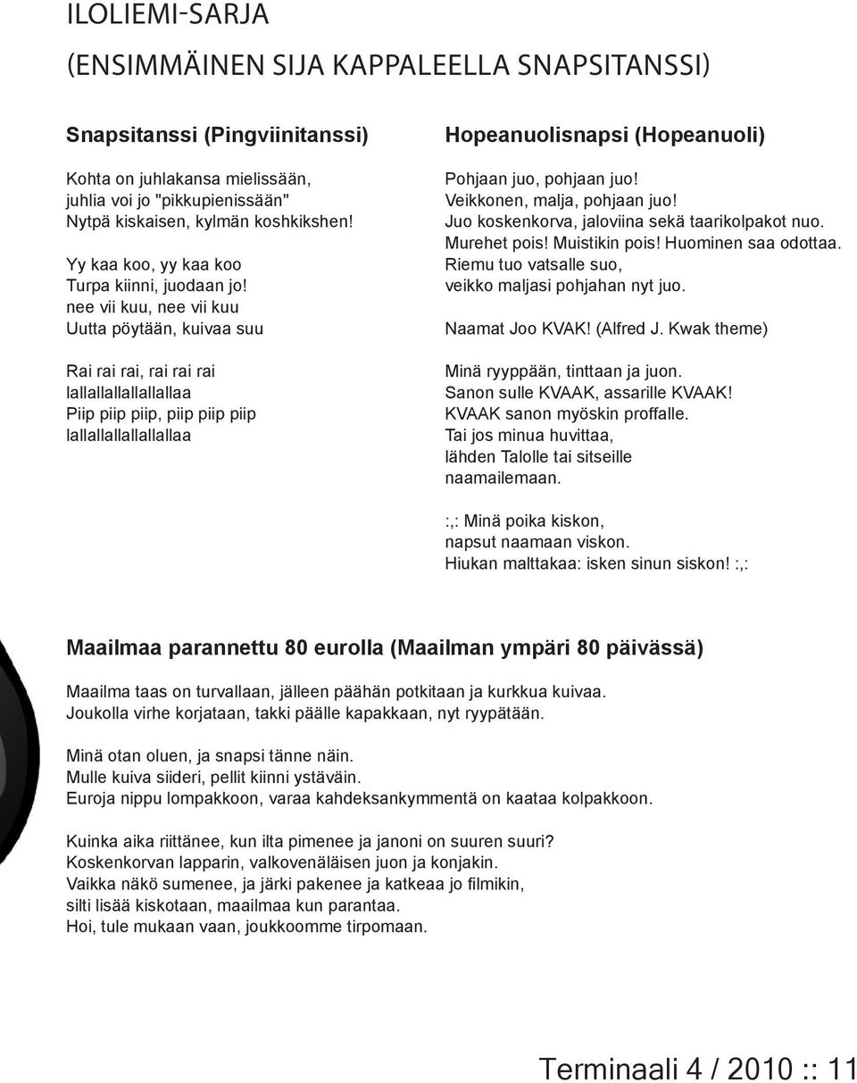 nee vii kuu, nee vii kuu Uutta pöytään, kuivaa suu Rai rai rai, rai rai rai lallallallallallallaa Piip piip piip, piip piip piip lallallallallallallaa Hopeanuolisnapsi (Hopeanuoli) Pohjaan juo,