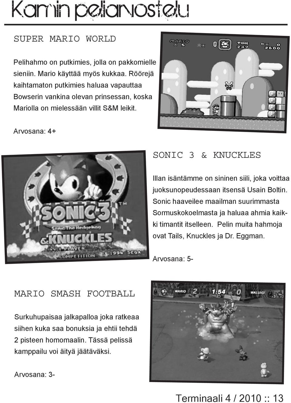 Arvosana: 4+ SONIC 3 & KNUCKLES Illan isäntämme on sininen siili, joka voittaa juoksunopeudessaan itsensä Usain Boltin.