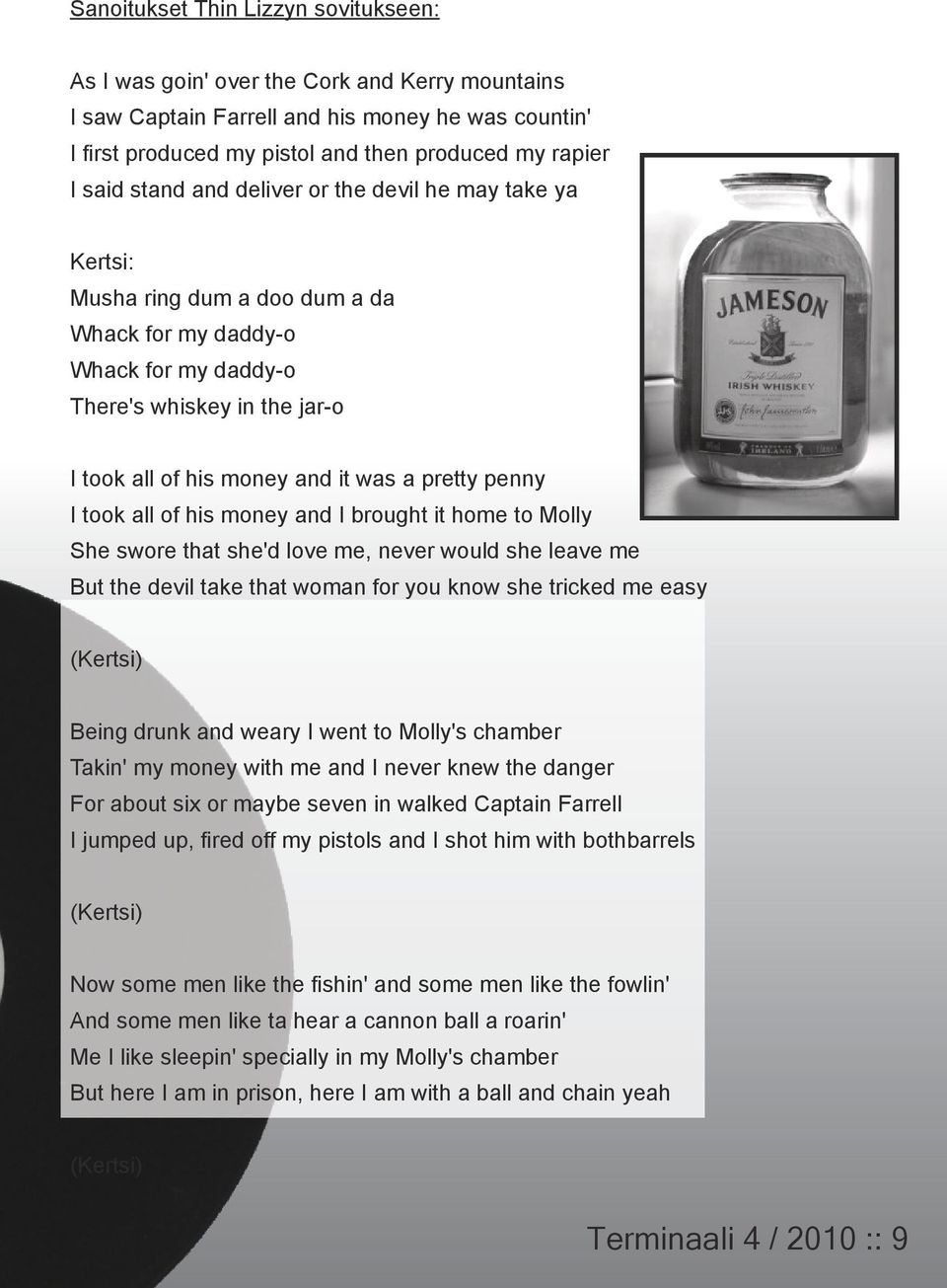 penny I took all of his money and I brought it home to Molly She swore that she'd love me, never would she leave me But the devil take that woman for you know she tricked me easy (Kertsi) Being drunk