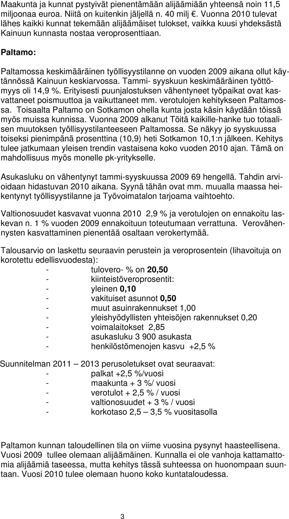 Paltamo: Paltamossa keskimääräinen työllisyystilanne on vuoden 2009 aikana ollut käytännössä Kainuun keskiarvossa. Tammi- syyskuun keskimääräinen työttömyys oli 14,9 %.