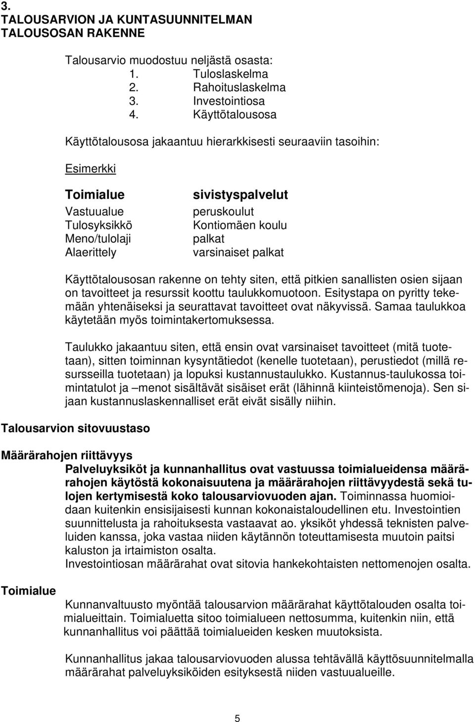 palkat varsinaiset palkat Käyttötalousosan rakenne on tehty siten, että pitkien sanallisten osien sijaan on tavoitteet ja resurssit koottu taulukkomuotoon.