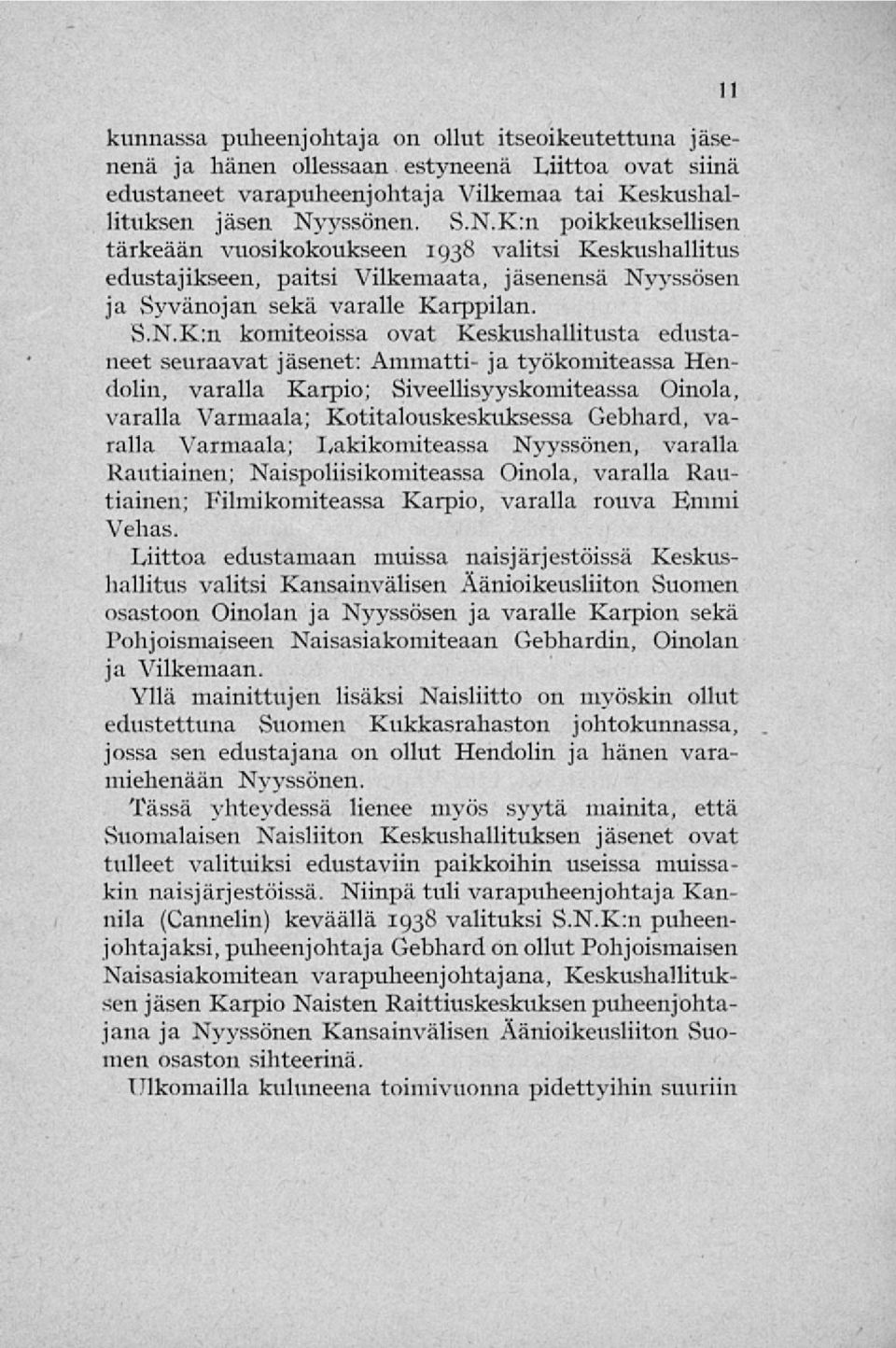 Km poikkeuksellisen tärkeään vuosikokoukseen 1938 valitsi Keskushallitus edustajikseen, paitsi Vilkemaata, jäsenensä Ny