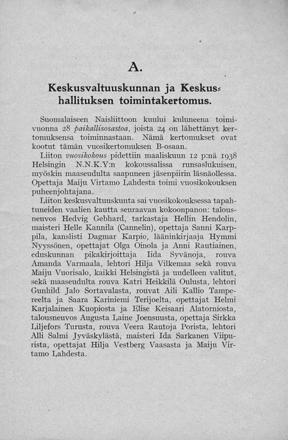 Y:n kokoussalissa runsaslukuisen, myöskin maaseudulta saapuneen jäsenpiirin läsnäollessa. Opettaja Maiju Virtamo Lahdesta toimi vuosikokouksen puheenj ohtajana.