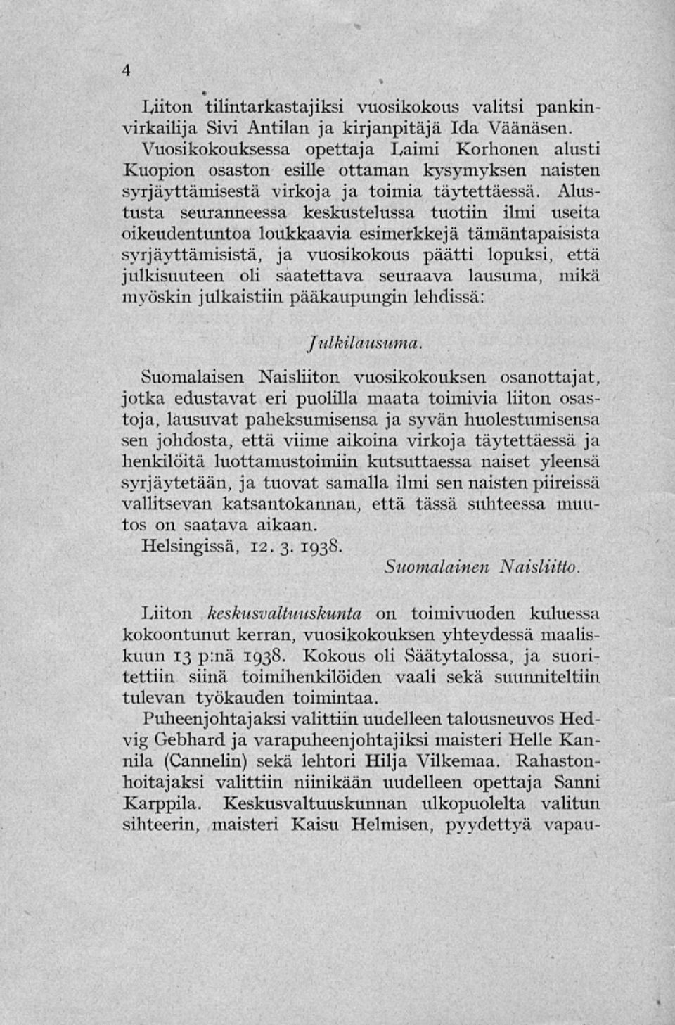 Alustusta seuranneessa keskustelussa tuotiin ilmi useita oikeudentuntoa loukkaavia esimerkkejä tämäntapaisista syrjäyttämisistä, ja vuosikokous päätti lopuksi, että julkisuuteen oli saatettava