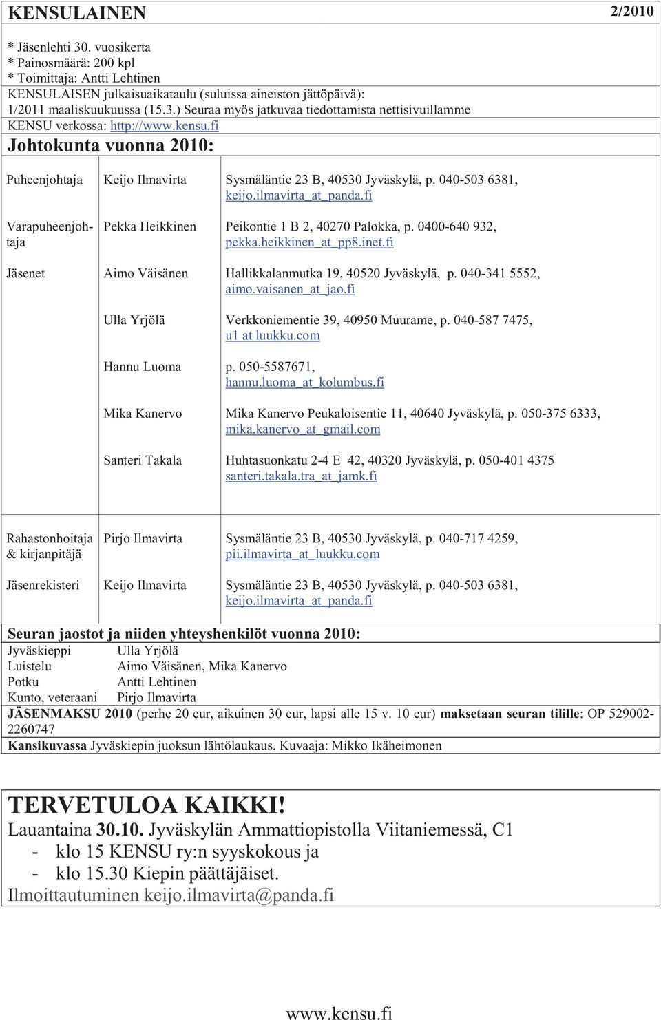 fi Johtokunta vuonna 2010: Puheenjohtaja Varapuheenjohtaja Jäsenet Keijo Ilmavirta Pekka Heikkinen Aimo Väisänen Ulla Yrjölä Hannu Luoma Mika Kanervo Santeri Takala Sysmäläntie 23 B, 40530 Jyväskylä,