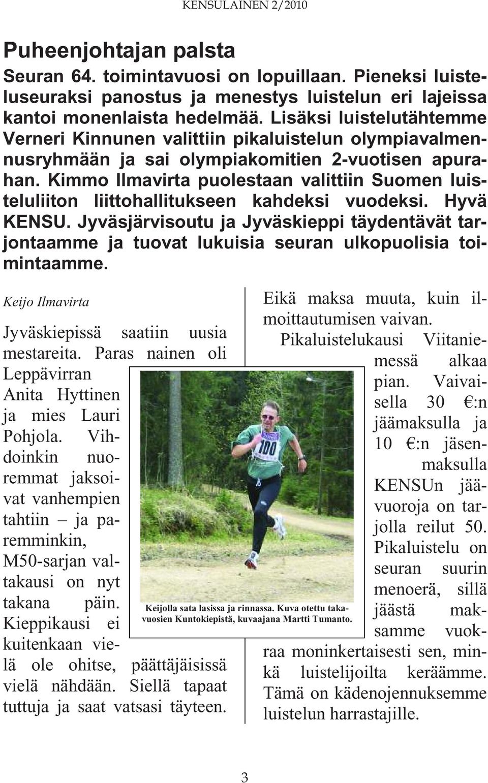 Kimmo Ilmavirta puolestaan valittiin Suomen luisteluliiton liittohallitukseen kahdeksi vuodeksi. Hyvä KENSU.