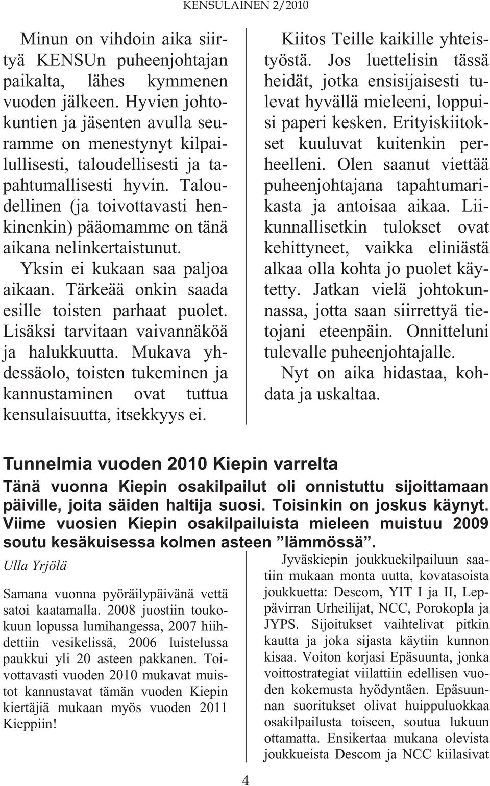 Taloudellinen (ja toivottavasti henkinenkin) pääomamme on tänä aikana nelinkertaistunut. Yksin ei kukaan saa paljoa aikaan. Tärkeää onkin saada esille toisten parhaat puolet.