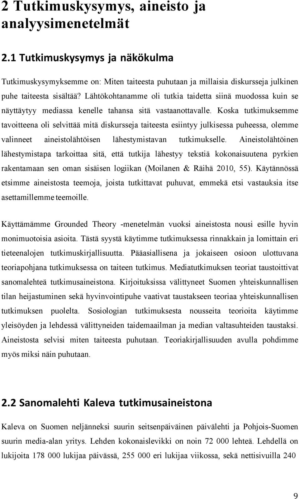 Koska tutkimuksemme tavoitteena oli selvittää mitä diskursseja taiteesta esiintyy julkisessa puheessa, olemme valinneet aineistolähtöisen lähestymistavan tutkimukselle.