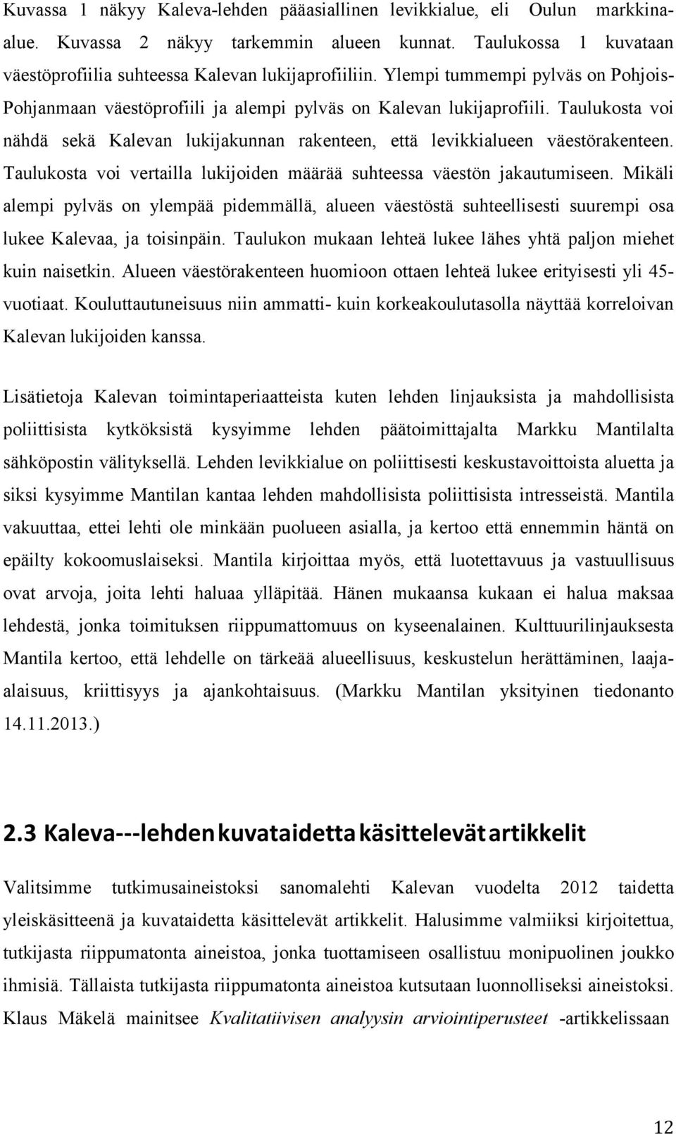 Taulukosta voi vertailla lukijoiden määrää suhteessa väestön jakautumiseen. Mikäli alempi pylväs on ylempää pidemmällä, alueen väestöstä suhteellisesti suurempi osa lukee Kalevaa, ja toisinpäin.