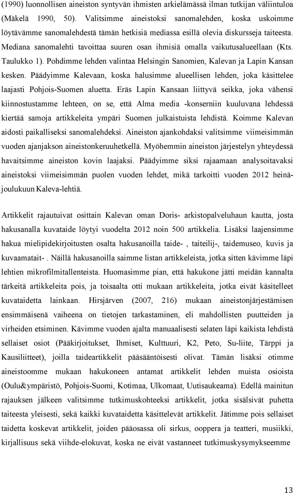 Mediana sanomalehti tavoittaa suuren osan ihmisiä omalla vaikutusalueellaan (Kts. Taulukko 1). Pohdimme lehden valintaa Helsingin Sanomien, Kalevan ja Lapin Kansan kesken.